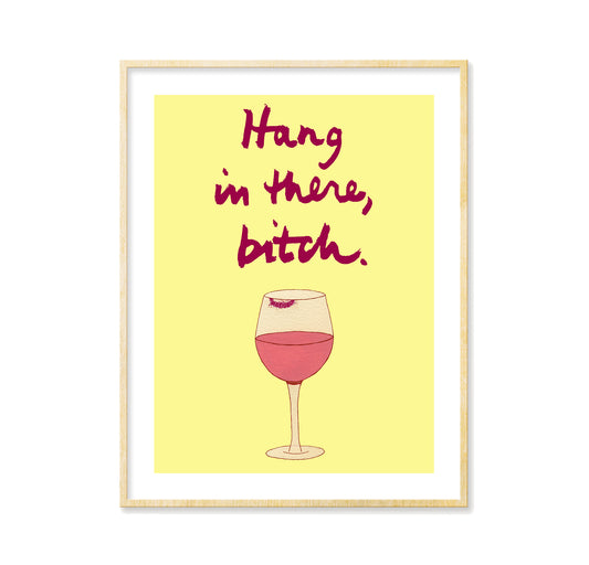 Hang in There, Bitch (wine) - Print